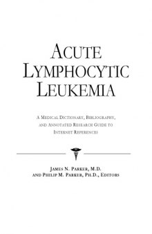 Acute Lymphocytic Leukemia - A Medical Dictionary, Bibliography, and Annotated Research Guide to Internet References