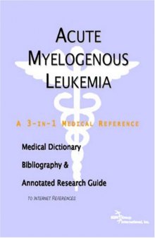 Acute Myelogenous Leukemia - A Medical Dictionary, Bibliography, and Annotated Research Guide to Internet References