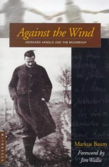 Against the Wind: Eberhard Arnold and the Bruderhof