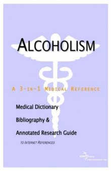 Alcoholism - A Medical Dictionary, Bibliography, and Annotated Research Guide to Internet References