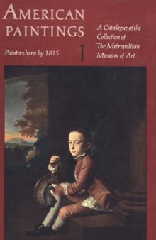 American paintings: A catalogue of the collection of the Metropolitan Museum of Art. Volume I: Painters born by 1815