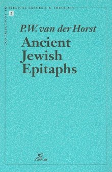 Ancient Jewish Epitaphs: An Introductory Survey of a Millennium of Jewish Funerary, Epigraphy (300BCE-700CE)(Contributions to Biblical Exegesis & Theology)