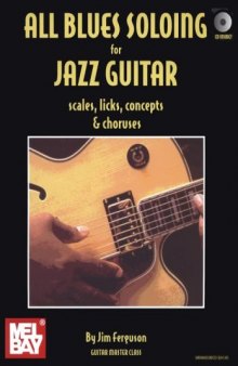 All blues soloing for jazz guitar : scales, licks, concepts & choruses