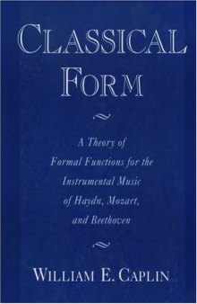 Classical Form: Theory of Formal Functions for the Instrumental Music of Haydn, Mozart, and Beethoven: A Theory of Formal Functions for the Instrumental Music of Haydn, Mozart and Beethoven