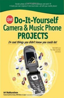 CNET Do-It-Yourself Camera and Music Phone Projects: 24 Cool Things You Didn't Know You Could Do!