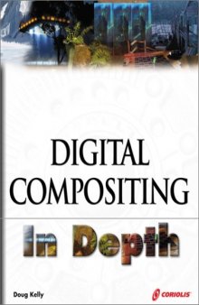 Digital Compositing In Depth: The Only Guide to Post Production for Visual Effects in Film