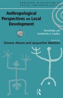 Anthropological Perspectives on Local Development: Knowledges and Sentiments in Conflict (European Association of Social Anthropoligists)
