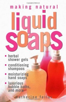 Making Natural Liquid Soaps: Herbal Shower Gels, Conditioning Shampoos,  Moisturizing Hand Soaps, Luxurious Bubble Baths, and more