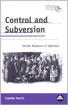 Control and Subversion: Gender Relations in Tajikistan (Anthropology, Culture and Society)