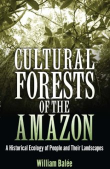 Cultural Forests of the Amazon: A Historical Ecology of People and Their Landscapes