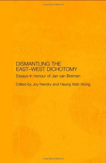 Dismantling the East-West Dichotomy: Essays in Honour of Jan van Bremen (Japan Anthropology Workshop Series)