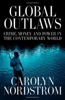 Global Outlaws: Crime, Money, and Power in the Contemporary World (California Series in Public Anthropology)