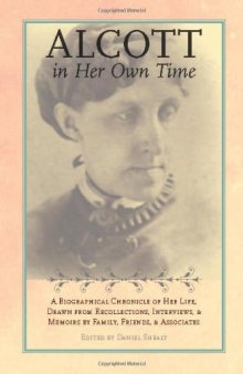 Alcott in Her Own Time: A Biographical Chronicle of Her Life, Drawn from Recollections, Interviews, and Memoirs by Family, Friends, and Associates (Writers in Their Own Time)
