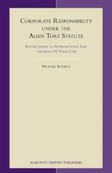 Corporate Responsibility under the Alien Tort Statute : Enforcement of International Law through US Torts Law (Developments in International Law, Volume 61)