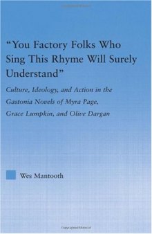 'You Factory Folks Who Sing This Rhyme Will Surely Understand' : Culture, Idealogy, and Action in the Gastonia Novels of Myra Page, Grace Lumpkin, and ... (Literary Criticism and Cultural Theory)