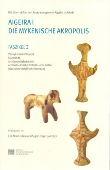 Aigeira I: Die mykenische Akropolis: Faszikel 3: Vormykenische Keramik. Kleinfunde. Archaozoologische und archaobotanische Hinterlassenschaften. Naturwissenschaftliche Datierung
