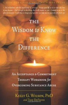 The Wisdom to Know the Difference: An Acceptance and Commitment Therapy Workbook for Overcoming Substance Abuse