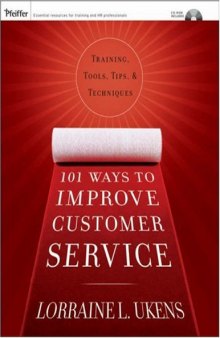 101 Ways to Improve Customer Service: Training, Tools, Tips, and Techniques (Pfeiffer Essential Resources for Training and HR Professionals)