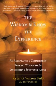 The Wisdom to Know the Difference: An Acceptance and Commitment Therapy Workbook for Overcoming Substance Abuse