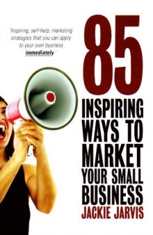85 inspiring ways to market your small business: inspiring, self-help marketing strategies that you can apply to your own business immediately