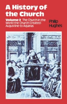A History of the Church, The Church in the World the Church Created: Augustine to Aquinas