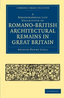 A Bibliographical List Descriptive of Romano-British Architectural Remains in Great Britain (Cambridge Library Collection - Archaeology)
