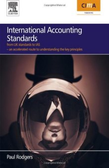 International Accounting Standards: from UK standards to IAS, an accelerated route to understanding the key principles of international accounting rules