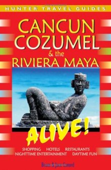 Cancun & Cozumel & The Riviera Maya Alive! 4th Edition (Hunter Travel Guides)