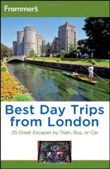 Frommer's Best Day Trips from London: 25 Great Escapes by Train, Bus or Car, 4th Edition