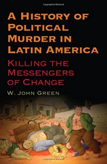 A History of Political Murder in Latin America: Killing the Messengers of Change