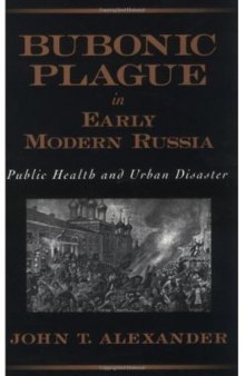 Bubonic Plague in Early Modern Russia: Public Health and Urban Disaster