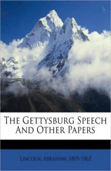 Abraham Lincoln: The Gettysburg Speech And Other Papers