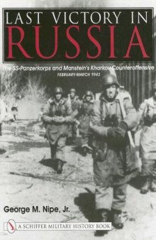 Last Victory in Russia: The SS-Panzerkorps and Manstein's Kharkov Counteroffensive - February-March 1943