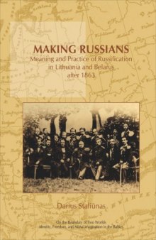 Making Russians: Meaning and Practice of Russification in Lithuania and Belarus after 1863. (On the Boundary of Two Worlds: Identity, Freedom, and Moral Imagination in the Baltics)