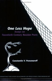 One Less Hope: Essays on Twentieth-Century Russian Poets (Internationale Forschungen zur Allgemeinen und Vergleichenden Literaturwissenschaft 101) (Internationale ... & Vergleichenden Literaturwissenschaft)