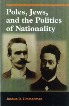 Poles, Jews, and the Politics of Nationality: The Bund and the Polish Socialist Party in Late Czarist Russia, 1892--1914