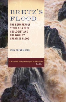 Bretz's Flood : The Remarkable Story of a Rebel Geologist and the World's Greatest Flood