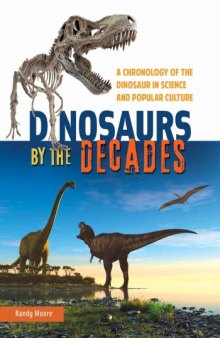 Dinosaurs by the Decades: A Chronology of the Dinosaur in Science and Popular Culture