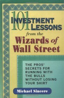 101 Investment Lessons from the Wizards of Wall Street: The Pros' Secrets for Running With the Bulls Without Losing Your Shirt