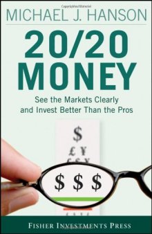 20 20 Money: See the Markets Clearly and Invest Better Than the Pros (Fisher Investments Press)