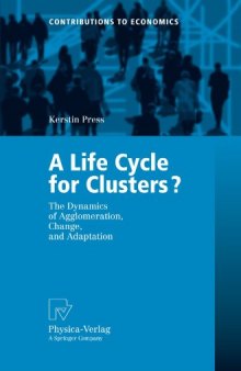 A Life Cycle for Clusters?: The Dynamics of Agglomeration, Change, and Adaption (Contributions to Economics)
