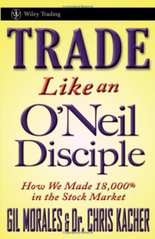 Trade Like an O'Neil Disciple: How We Made 18,000% in the Stock Market (Wiley Trading)