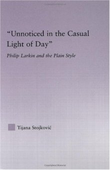 'Unnoticed in the Casual Light of Day': Philip Larkin and the Plain Style (Studies in Major Literary Authors)