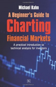 A Beginner's Guide to Charting Financial Markets: A Practical Introduction to Technical Analysis for Investors