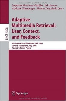 Adaptive Multimedia Retrieval:User, Context, and Feedback: 4th International Workshop, AMR 2006, Geneva, Switzerland, July, 27-28, 2006, Revised ... Applications, incl. Internet/Web, and HCI)