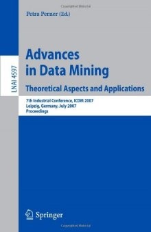 Advances in Data Mining. Theoretical Aspects and Applications: 7th Industrial Conference, ICDM 2007, Leipzig, Germany, July 14-18, 2007. Proceedings