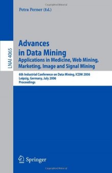 Advances in Data Mining: Applications in Medicine, Web Mining, Marketing, Image and Signal Mining, 6th Industrial Conference on Data Mining, ICDM 