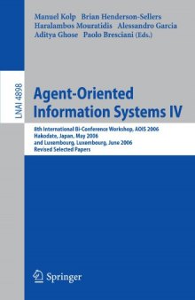 Agent-Oriented Information Systems IV: 8th International Bi-Conference Workshop, AOIS 2006, Hakodate, Japan, May 9, 2006 and Luxembourg, Luxembourg, 