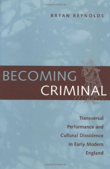 Becoming Criminal: Transversal Performance and Cultural Dissidence in Early Modern England