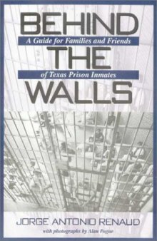 Behind the Walls: A Guide for Families and Friends of Texas Prison Inmates (North Texas Crime and Criminal Justice Series, 1)